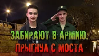 ЗАБИРАЮТ В АРМИЮ! ПРЫГНУЛ С МОСТА!!!