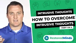 Intrusive Thoughts -  How To Overcome  Intrusive Thoughts (Part 1 of 3)