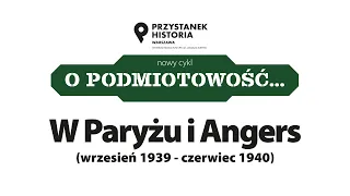 W Paryżu i Angers (wrzesień 1939 - czerwiec 1940) – cykl O podmiotowość…  [DYSKUSJA ONLINE]