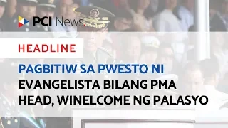 Pagbitiw sa pwesto ni Evangelista bilang PMA head, winelcome ng Palasyo