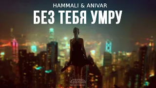 HammAli & ANIVAR - Без тебя умру | Музыка 2023