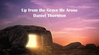 Up From the Grave He Arose - Daniel Thornton (Lyrics)