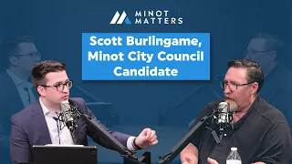 Scott Burlingame, Minot City Council Candidate || Minot Matters EP16