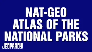 National Geographic Atlas of the National Parks | Category | JEOPARDY!