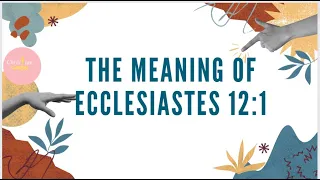 The meaning of Ecclesiastes 12:1