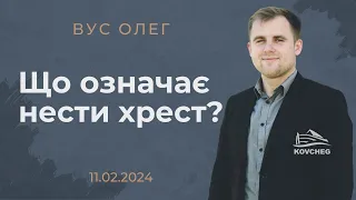 Що означає нести хрест? (Вус Олег, 11.02.2024)