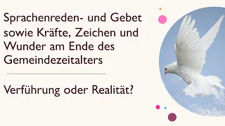 Sprachenreden- und Gebet & Kräfte, Zeichen und Wunder in unserer Zeit | Verführung oder Realität?