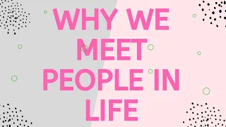 Why we meet people in life || 6 reasons why people come into your life