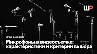 Микрофоны в видеосъемке | Характеристики и критерии выбора | Игорь Вязаничев