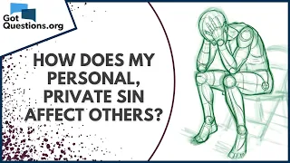 How does my personal, private sin affect others? | GotQuestions.org