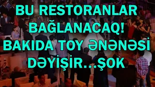 BU RESTORANLAR BAĞLANACAQ! BAKIDA TOY ƏNƏNƏSİ DƏYİŞİR…