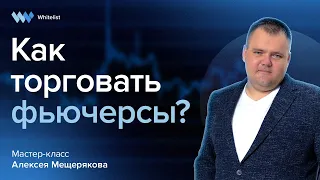 Как торговать фьючерсы | Алексей Мещеряков