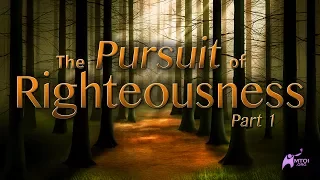 The Pursuit Of Righteousness - Part 1