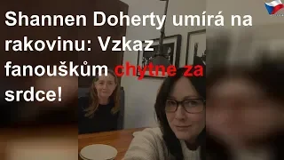 Shannen Doherty umírá. Poslala fanouškům vzkaz