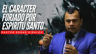 Pastor Edgar Giraldo - El carácter forjado por Espíritu Santo