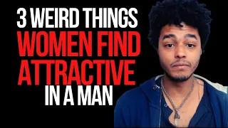 3 WEIRD THINGS WOMEN FIND ATTRACTIVE IN A MAN