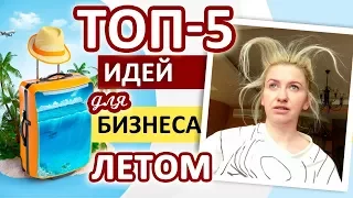 Топ 5 бизнес идей на лето.  Идеи для бизнеса на летний сезон.