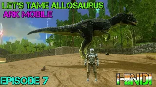 Let's TAME Allosaurus in Ark mobile | Episode 7|HINDI GAMEPLAY