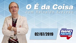 "O É da Coisa" com Reinaldo Azevedo - 02/07/2019