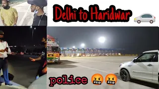 Delhi To Haridwar 🚗|| Police 🤬😤|| VLOG 18 ||