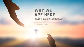 Why We Are Here, Part 3: Religion, Undefiled