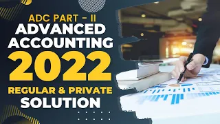 Advanced Accounting (ADC Part - II) 2022 Regular & Private Solution (with Explanation in Urdu)