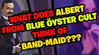 What does ALBERT from Blue Öyster Cult think about BAND-MAID?