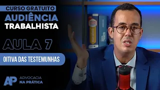 [AULA 7] - OITIVA DAS TESTEMUNHAS -  Mini Curso de Audiência Trabalhista