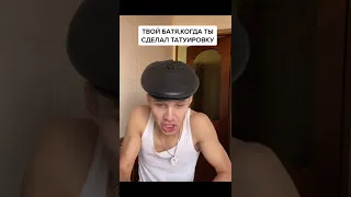 ТВОЙ БАТЯ, КОГДА ТЫ СДЕЛАЛ ТАТУИРОВКУ...