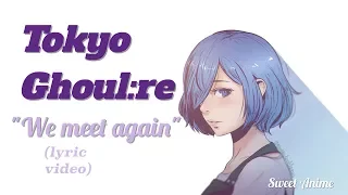 Tokyo Ghoul:re - We meet again (lyric video)