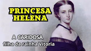 Helena do Reino Unido - A filha mais caridosa da Rainha Vitória. #biografia #historia #rainhavitoria