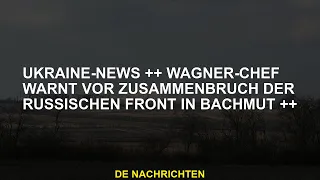 Ukraine-News ++ Wagner-Chef warnt vor dem Zusammenbruch der russischen Front in Bachmut ++