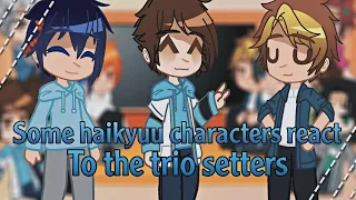 Some haikyuu characters react to the trio setters 💙 | haikyuu | part1?? | some angst | I'm lazy