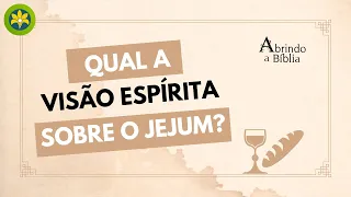 QUAL A VISÃO ESPÍRITA SOBRE O JEJUM?