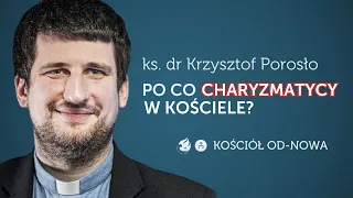 Po co charyzmatycy w Kościele? [Kościół od-nowa #09] ks. dr Krzysztof Porosło