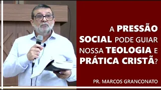 A pressão social pode guiar nossa teologia e prática cristã? - Pr. Marcos Granconato