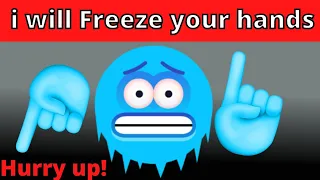 i will freeze your hands!!👐