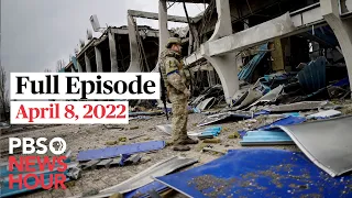 PBS NewsHour full episode, April 8, 2022