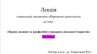 ч.1 Права людини та професійні стандарти діяльності юристів. Лекція з юридичної деонтології.