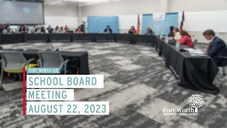 Fort Worth ISD  School Board Meeting August 22, 2023