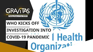 Gravitas: WHO kicks off an investigation into the Covid-19 pandemic