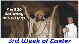 April 20, Saturday of the 3rd week of Easter, Live Mass at 6.00 A.M.