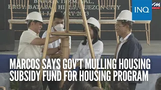 Marcos says gov’t mulling housing subsidy fund for housing program