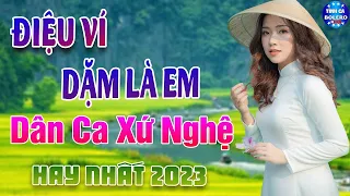 ĐIỆU VÍ DẶM LÀ EM - LK Dân ca xứ Nghệ Hay SAY ĐẮM LÒNG NGƯỜI 🍀 Nhạc Trữ Tình 5h Sáng