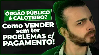 16/20- (ÓRGÃO PÚBLICO é CALOTEIRO?) Como VENDER sem ter PROBLEMAS com PAGAMENTO!