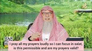 I pray all my prayers loudly so I can focus, is this permissible? Are prayers valid? assim al hakeem