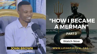 LIFE IS SPIRITUAL PRESENTS: REAL LIFE TESTIMONIES - " HOW I BECAME A MERMAN" PART 3 FULL VIDEO