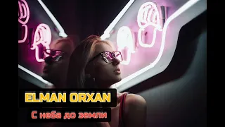 Elman, Orxan - С неба до земли | 2021 | НОВАЯ ПЕСНЯ 🔥