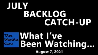 What I've Been Watching - 8/7/2021 - Where I Catch Up With My Backlog Of Reviews