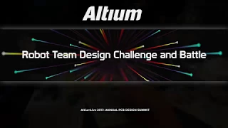 AltiumLive 2017: Robot Team Design Challenge and Battle